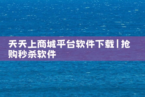天天上商城平台软件下载