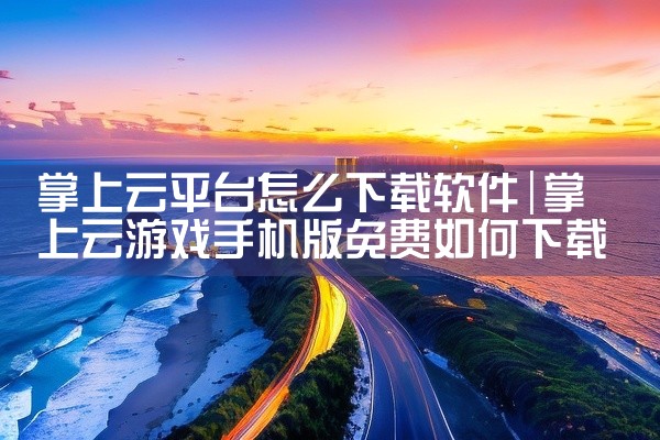 掌上云平台怎么下载软件